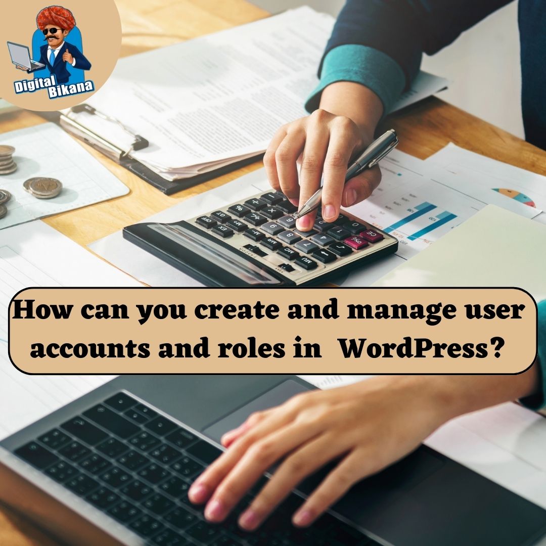 How can you create and manage user accounts and roles in WordPress